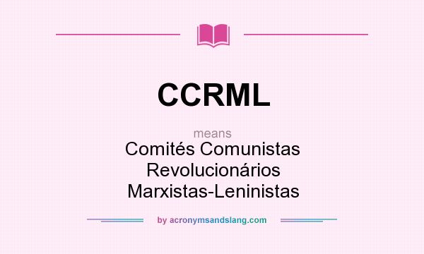 What does CCRML mean? It stands for Comités Comunistas Revolucionários Marxistas-Leninistas