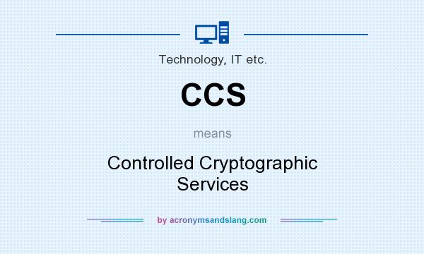 What does CCS mean? It stands for Controlled Cryptographic Services