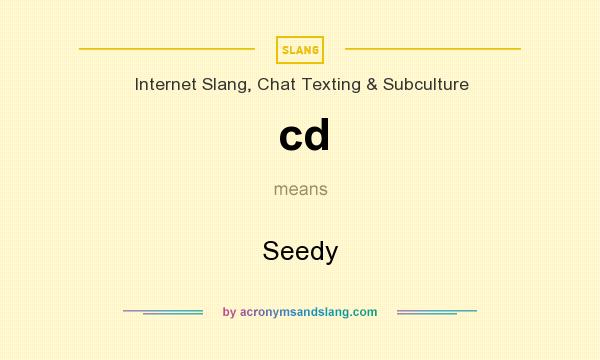 What does cd mean? It stands for Seedy