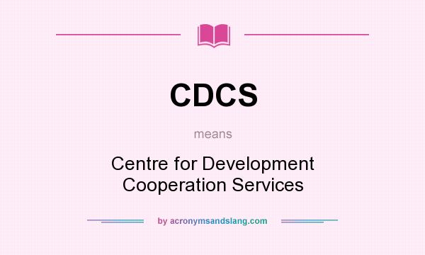 What does CDCS mean? It stands for Centre for Development Cooperation Services