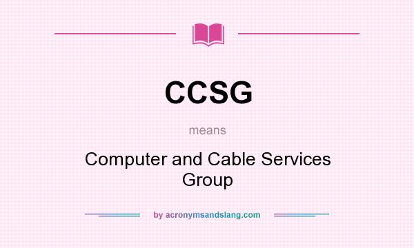 What does CCSG mean? It stands for Computer and Cable Services Group