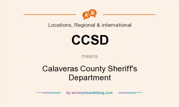 What does CCSD mean? It stands for Calaveras County Sheriff`s Department