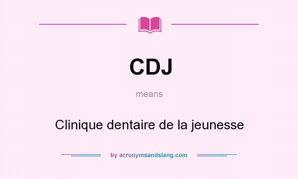 What does CDJ mean? It stands for Clinique dentaire de la jeunesse