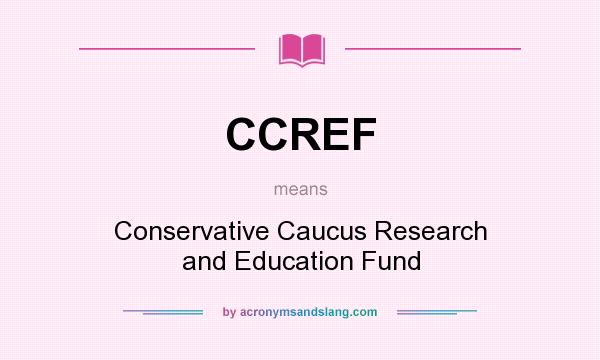 What does CCREF mean? It stands for Conservative Caucus Research and Education Fund