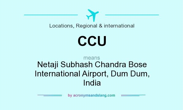 What does CCU mean? It stands for Netaji Subhash Chandra Bose International Airport, Dum Dum, India