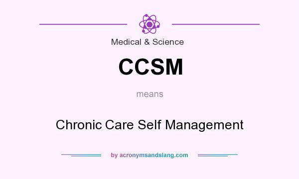 What does CCSM mean? It stands for Chronic Care Self Management