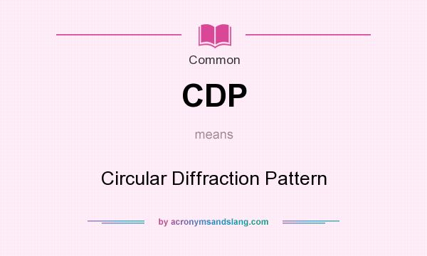 What does CDP mean? It stands for Circular Diffraction Pattern
