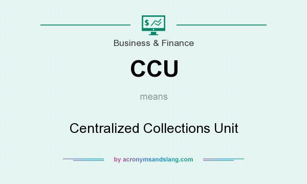 What does CCU mean? It stands for Centralized Collections Unit