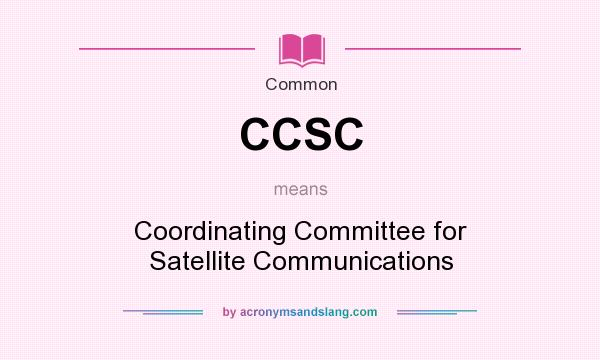What does CCSC mean? It stands for Coordinating Committee for Satellite Communications