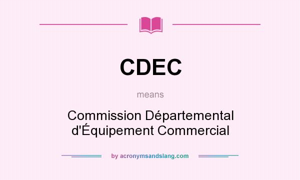 What does CDEC mean? It stands for Commission Départemental d`Équipement Commercial