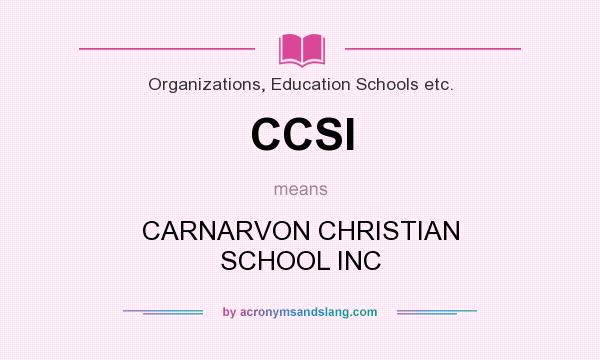What does CCSI mean? It stands for CARNARVON CHRISTIAN SCHOOL INC