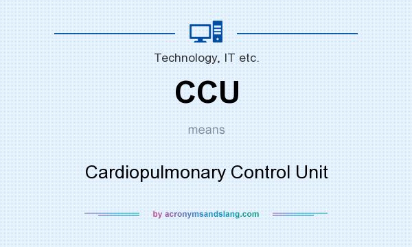 What does CCU mean? It stands for Cardiopulmonary Control Unit
