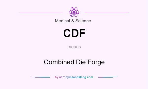 What does CDF mean? It stands for Combined Die Forge