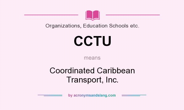 What does CCTU mean? It stands for Coordinated Caribbean Transport, Inc.