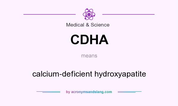 What does CDHA mean? It stands for calcium-deficient hydroxyapatite