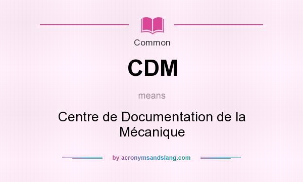 What does CDM mean? It stands for Centre de Documentation de la Mécanique