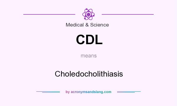 What does CDL mean? It stands for Choledocholithiasis