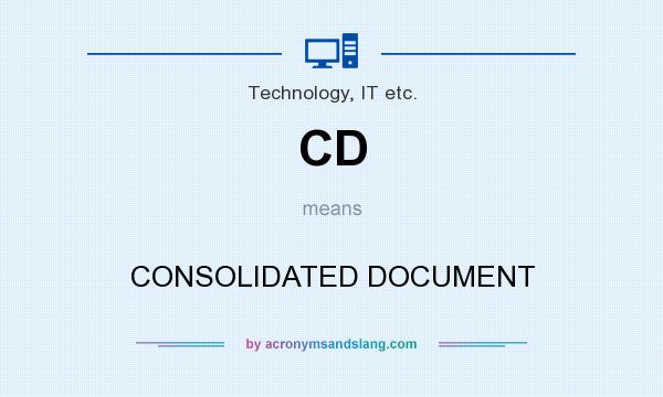 What does CD mean? It stands for CONSOLIDATED DOCUMENT