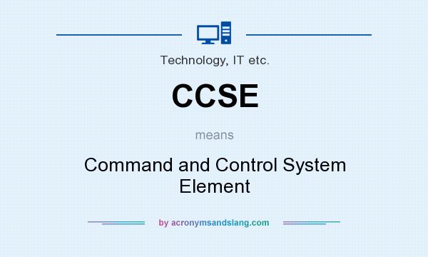 What does CCSE mean? It stands for Command and Control System Element