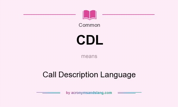 What does CDL mean? It stands for Call Description Language