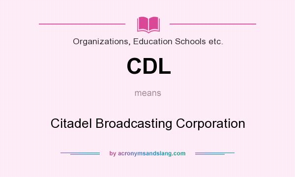 What does CDL mean? It stands for Citadel Broadcasting Corporation