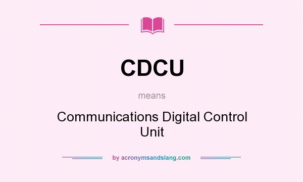What does CDCU mean? It stands for Communications Digital Control Unit