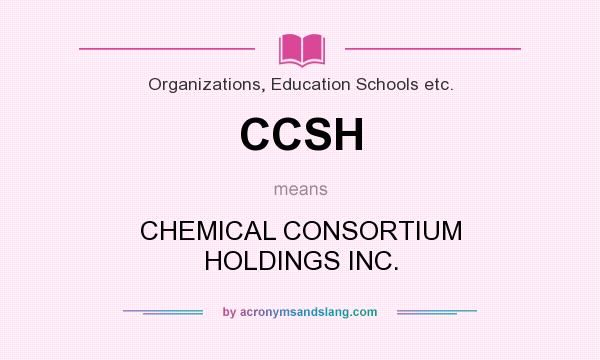 What does CCSH mean? It stands for CHEMICAL CONSORTIUM HOLDINGS INC.