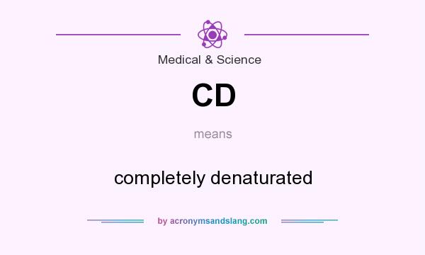 What does CD mean? It stands for completely denaturated