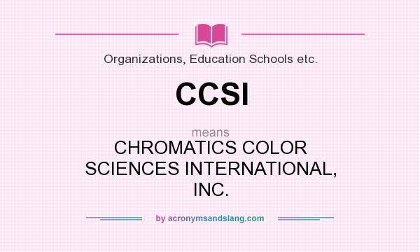 What does CCSI mean? It stands for CHROMATICS COLOR SCIENCES INTERNATIONAL, INC.