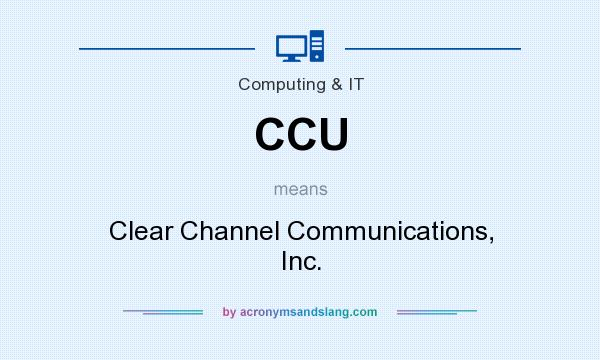 What does CCU mean? It stands for Clear Channel Communications, Inc.