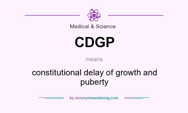 What does CDGP mean? It stands for constitutional delay of growth and puberty