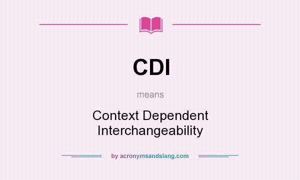 What does CDI mean? It stands for Context Dependent Interchangeability