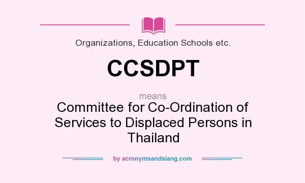 What does CCSDPT mean? It stands for Committee for Co-Ordination of Services to Displaced Persons in Thailand