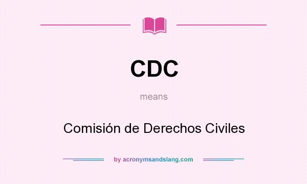 What does CDC mean? It stands for Comisión de Derechos Civiles