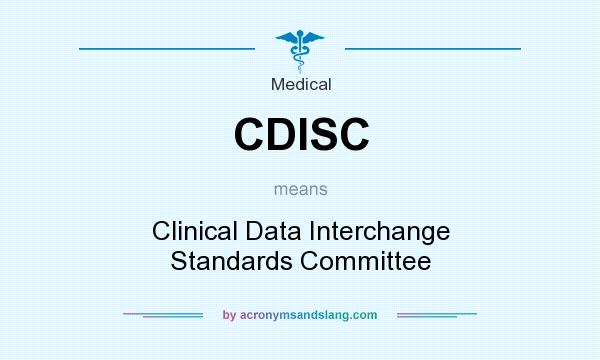 What does CDISC mean? It stands for Clinical Data Interchange Standards Committee