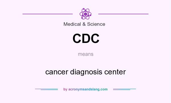 What does CDC mean? It stands for cancer diagnosis center