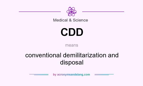 What does CDD mean? It stands for conventional demilitarization and disposal
