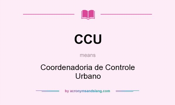 What does CCU mean? It stands for Coordenadoria de Controle Urbano