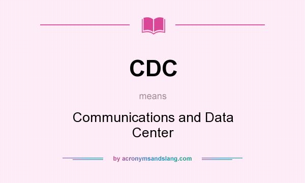 What does CDC mean? It stands for Communications and Data Center