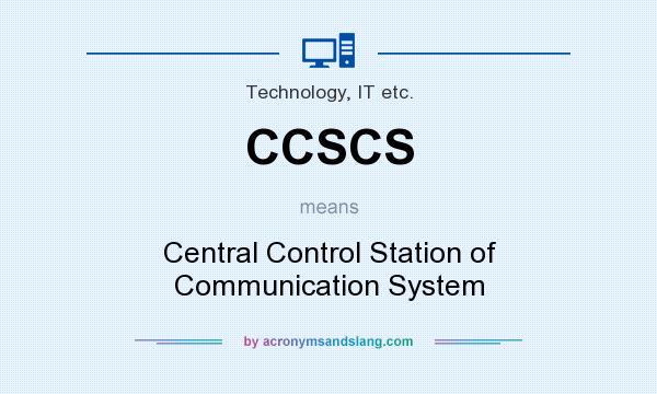 What does CCSCS mean? It stands for Central Control Station of Communication System