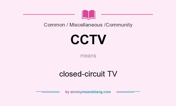 What does CCTV mean? It stands for closed-circuit TV