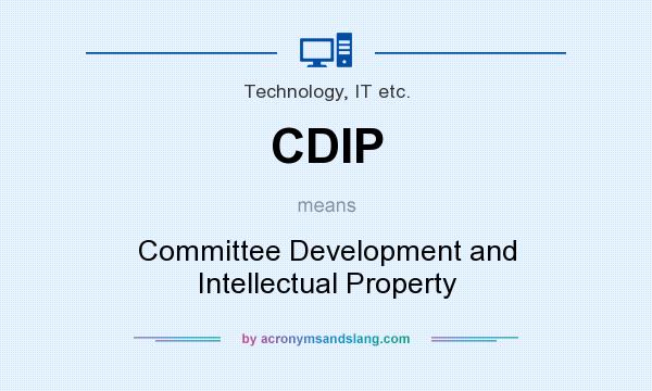 What does CDIP mean? It stands for Committee Development and Intellectual Property