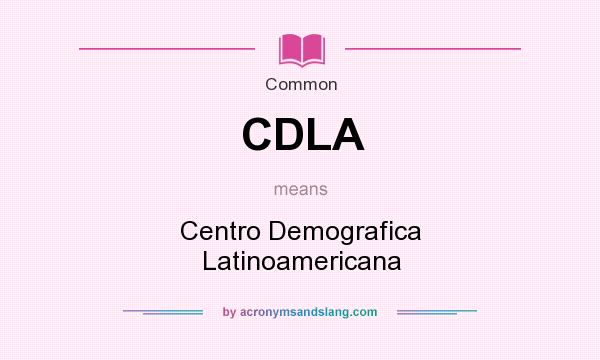 What does CDLA mean? It stands for Centro Demografica Latinoamericana