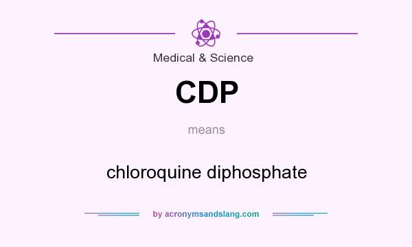 What does CDP mean? It stands for chloroquine diphosphate