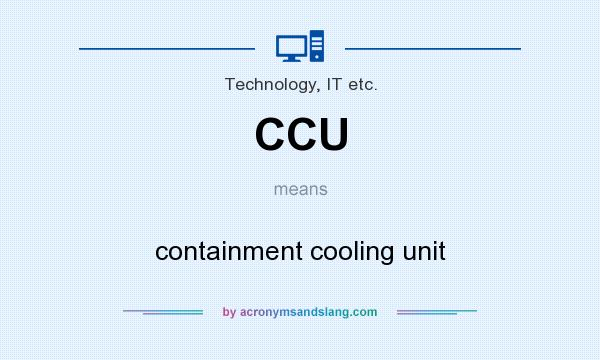 What does CCU mean? It stands for containment cooling unit