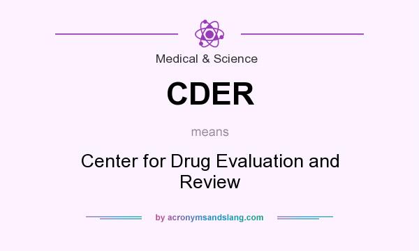 What does CDER mean? It stands for Center for Drug Evaluation and Review