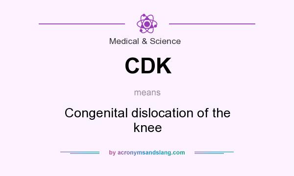 What does CDK mean? It stands for Congenital dislocation of the knee