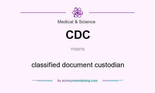 What does CDC mean? It stands for classified document custodian