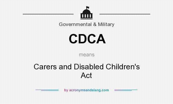 What does CDCA mean? It stands for Carers and Disabled Children`s Act