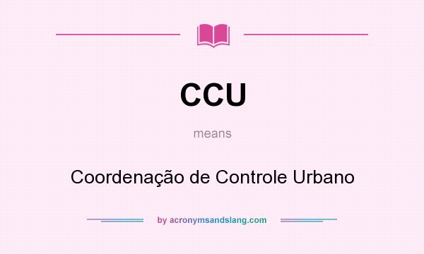 What does CCU mean? It stands for Coordenação de Controle Urbano